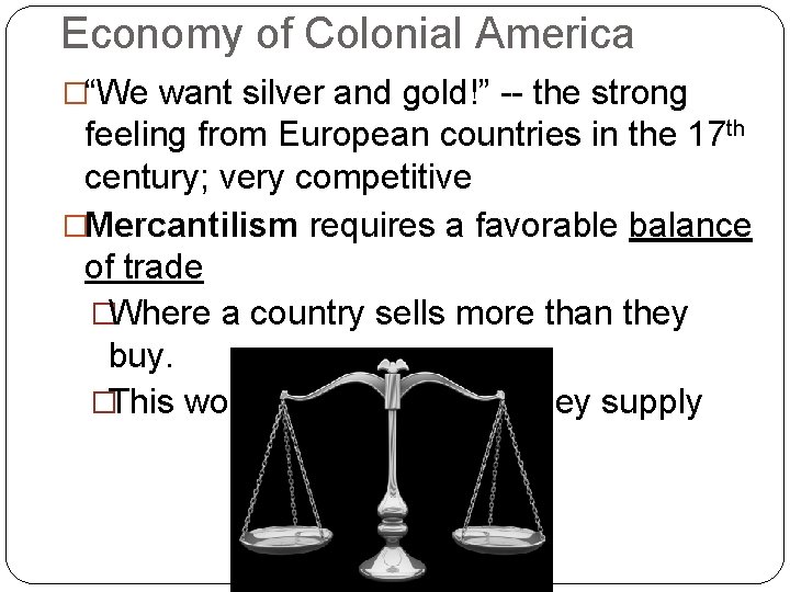 Economy of Colonial America �“We want silver and gold!” -- the strong feeling from