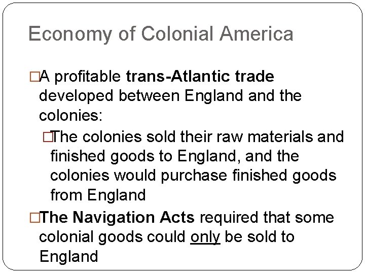 Economy of Colonial America �A profitable trans-Atlantic trade developed between England the colonies: �The