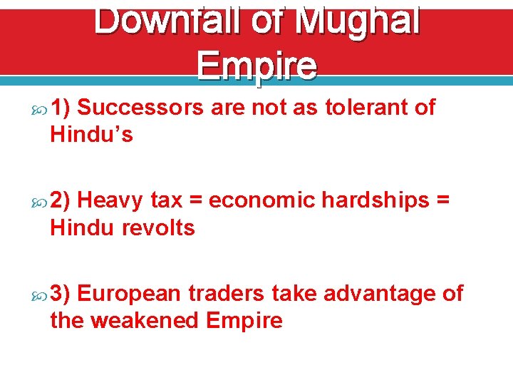 Downfall of Mughal Empire 1) Successors are not as tolerant of Hindu’s 2) Heavy