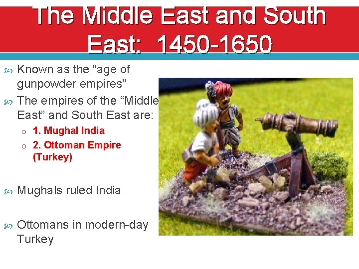 The Middle East and South East: 1450 -1650 Known as the “age of gunpowder