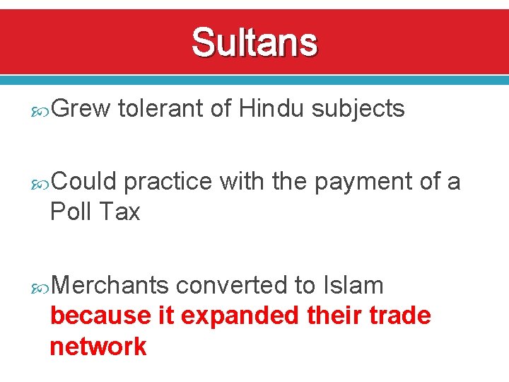 Sultans Grew tolerant of Hindu subjects Could practice with the payment of a Poll