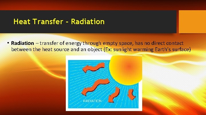 Heat Transfer - Radiation • Radiation – transfer of energy through empty space, has