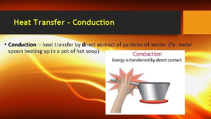 Heat Transfer - Conduction • Conduction – heat transfer by direct contact of particles