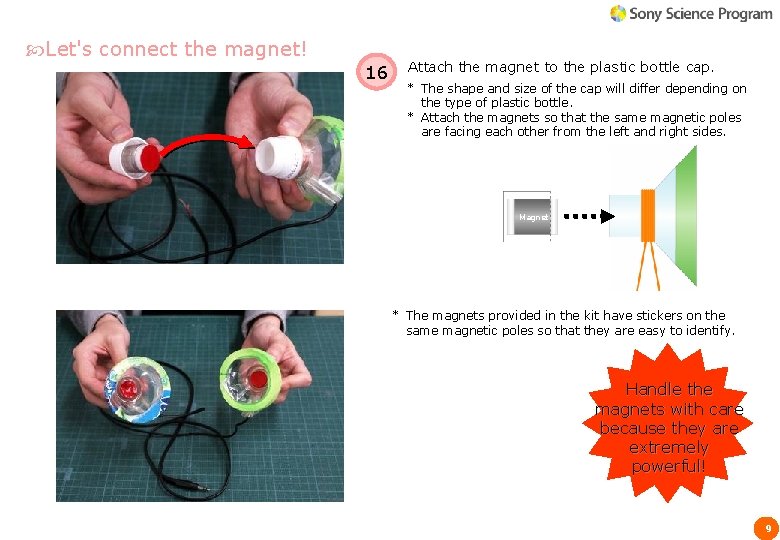 Let's connect the magnet! 16 Attach the magnet to the plastic bottle cap. Let's connect the magnet! 16 Attach the magnet to the plastic bottle cap.