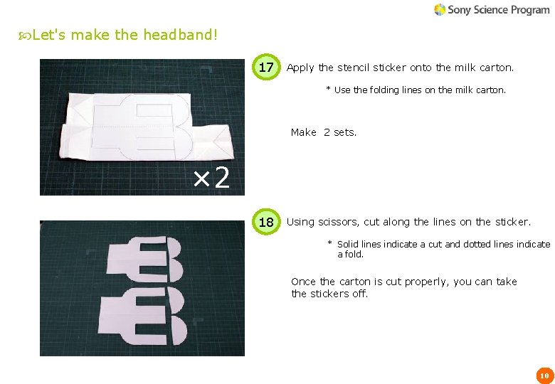 Let's make the headband! 17 Apply the stencil sticker onto the milk carton. Let's make the headband! 17 Apply the stencil sticker onto the milk carton.