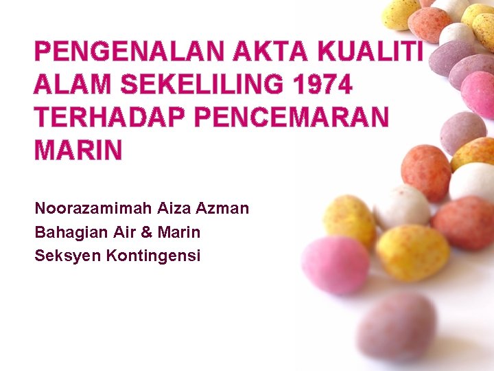 PENGENALAN AKTA KUALITI ALAM SEKELILING 1974 TERHADAP PENCEMARAN MARIN Noorazamimah Aiza Azman Bahagian Air