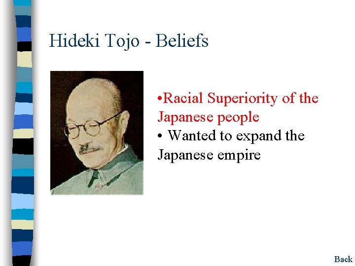 Hideki Tojo - Beliefs • Racial Superiority of the Japanese people • Wanted to