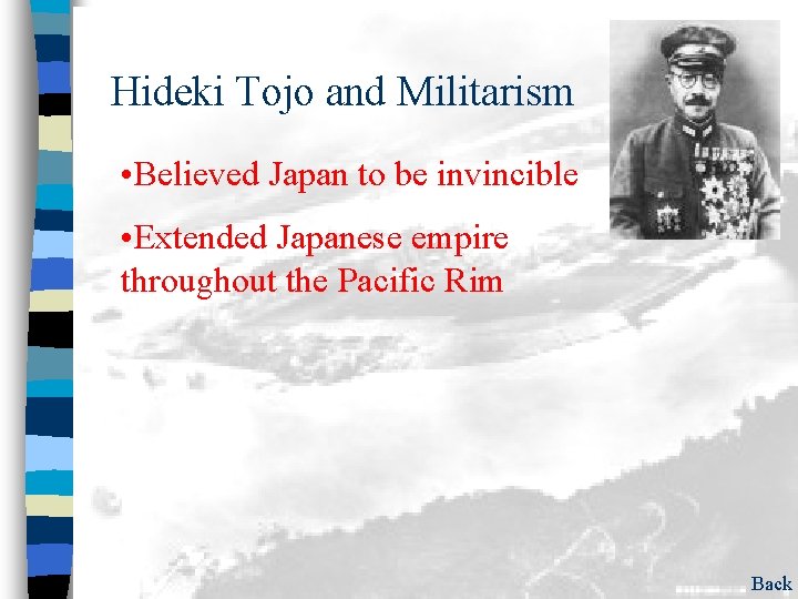 Hideki Tojo and Militarism • Believed Japan to be invincible • Extended Japanese empire