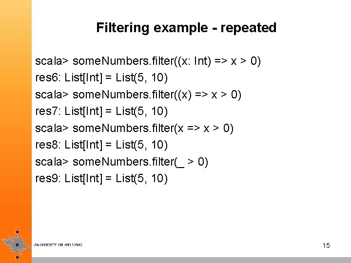 Filtering example - repeated scala> some. Numbers. filter((x: Int) => x > 0) res