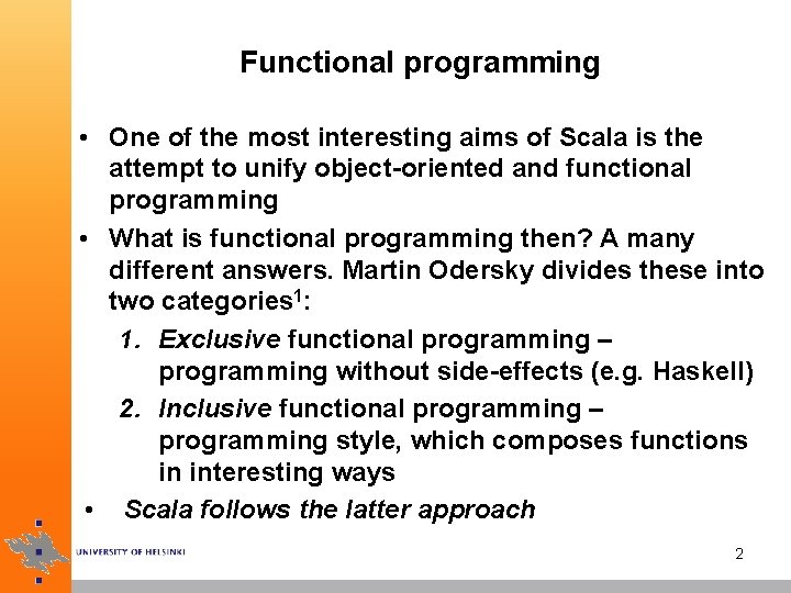 Functional programming • One of the most interesting aims of Scala is the attempt