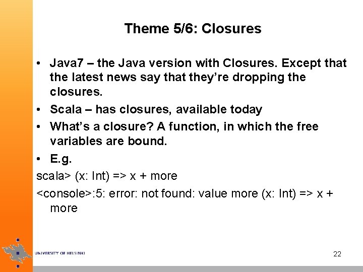 Theme 5/6: Closures • Java 7 – the Java version with Closures. Except that