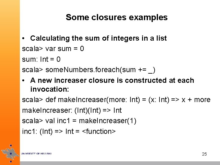 Some closures examples • Calculating the sum of integers in a list scala> var