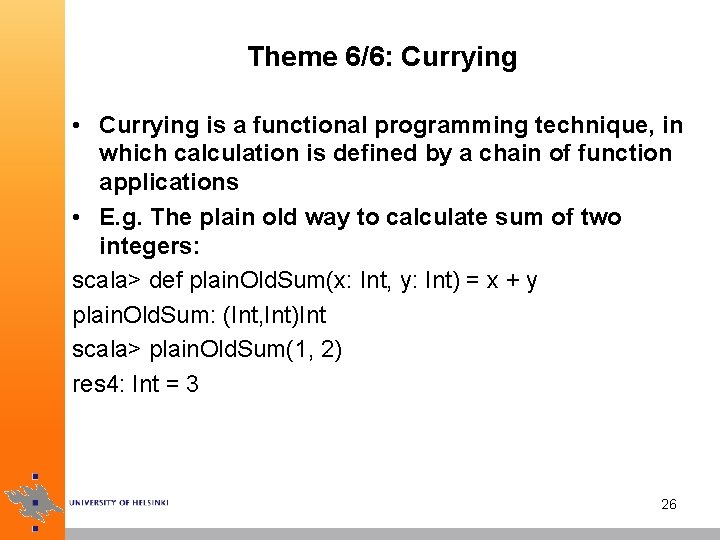 Theme 6/6: Currying • Currying is a functional programming technique, in which calculation is