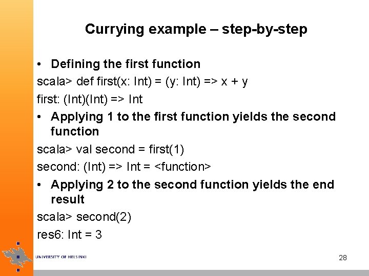 Currying example – step-by-step • Defining the first function scala> def first(x: Int) =