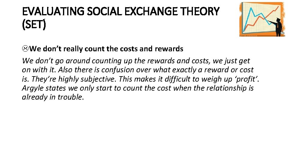 EVALUATING SOCIAL EXCHANGE THEORY (SET) We don’t really count the costs and rewards We