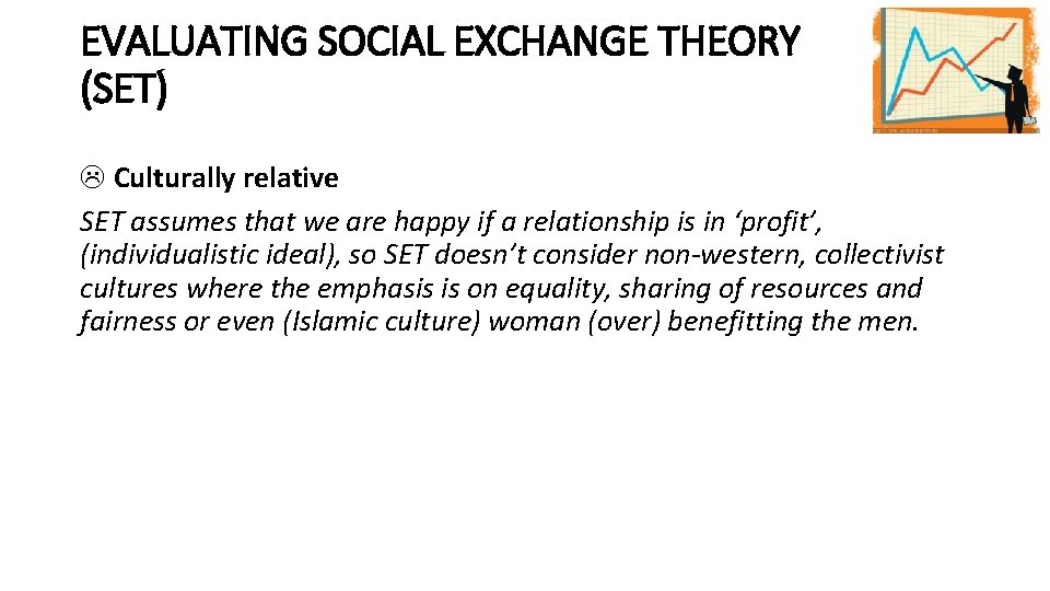 EVALUATING SOCIAL EXCHANGE THEORY (SET) Culturally relative SET assumes that we are happy if