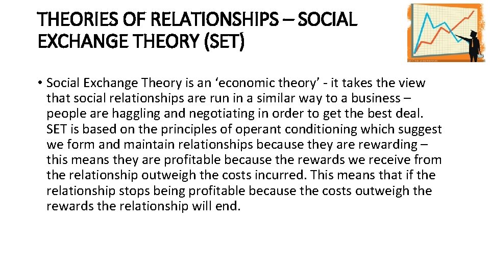 THEORIES OF RELATIONSHIPS – SOCIAL EXCHANGE THEORY (SET) • Social Exchange Theory is an