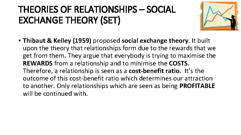 THEORIES OF RELATIONSHIPS – SOCIAL EXCHANGE THEORY (SET) • Thibaut & Kelley (1959) proposed