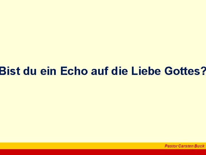 Bist du ein Echo auf die Liebe Gottes? 