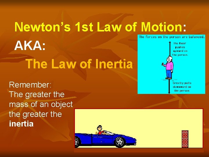 Newton’s 1 st Law of Motion: AKA: The Law of Inertia Remember: The greater