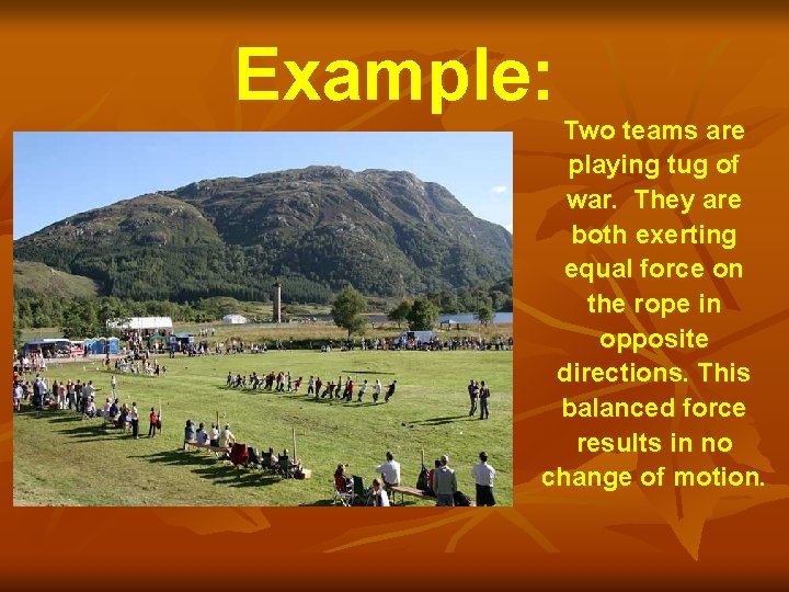 Example: Two teams are playing tug of war. They are both exerting equal force