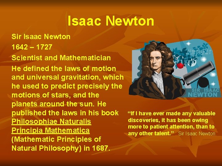 Isaac Newton Sir Isaac Newton 1642 – 1727 Scientist and Mathematician He defined the
