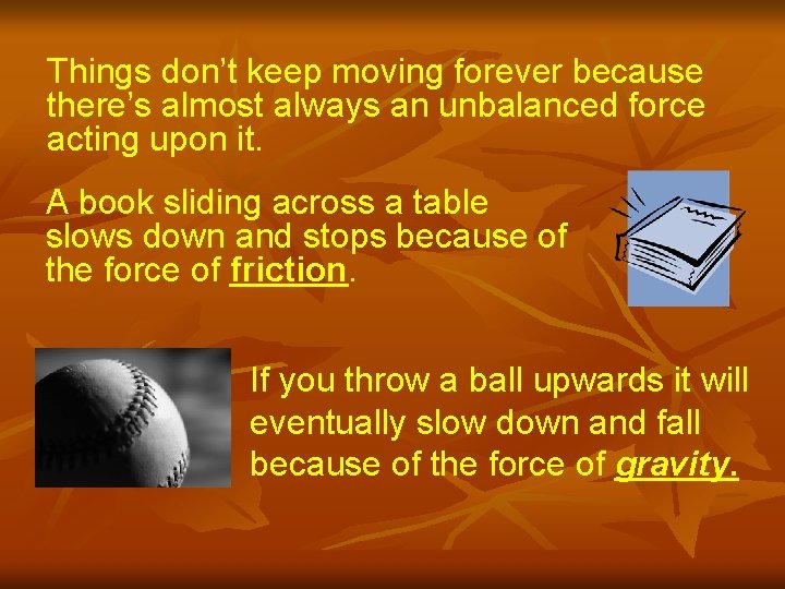 Things don’t keep moving forever because there’s almost always an unbalanced force acting upon