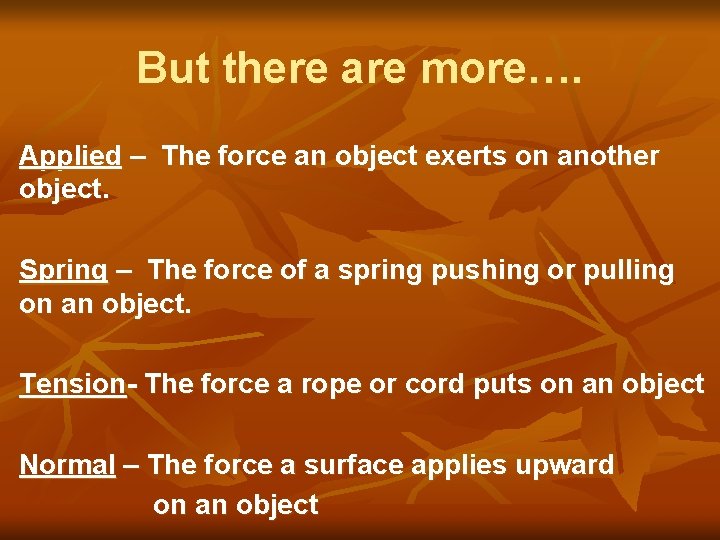 But there are more…. Applied – The force an object exerts on another object.