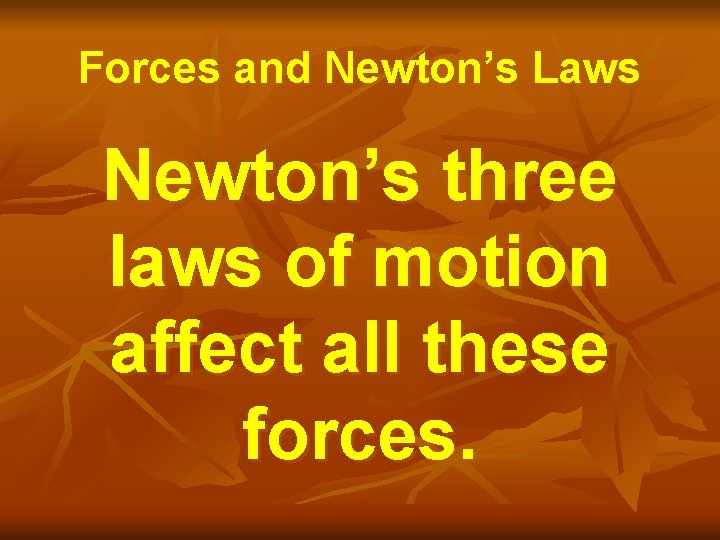 Forces and Newton’s Laws Newton’s three laws of motion affect all these forces. 