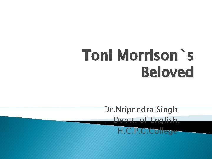 Toni Morrison`s Beloved Dr. Nripendra Singh Deptt. of English, H. C. P. G. College