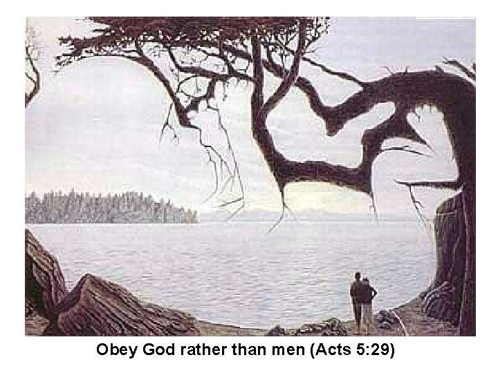 Obey God rather than men (Acts 5: 29) 