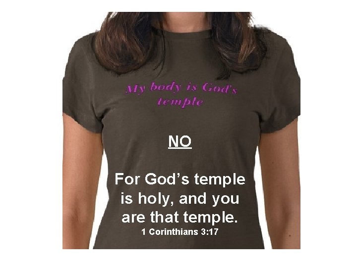 NO For God’s temple is holy, and you are that temple. 1 Corinthians 3: