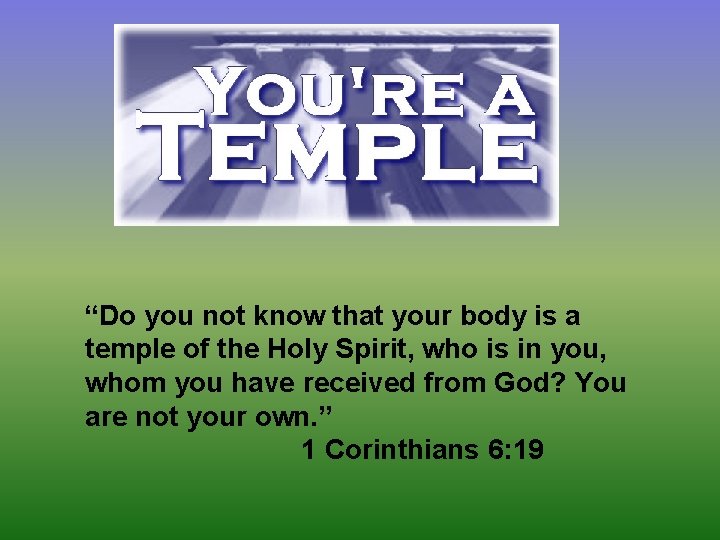 “Do you not know that your body is a temple of the Holy Spirit,