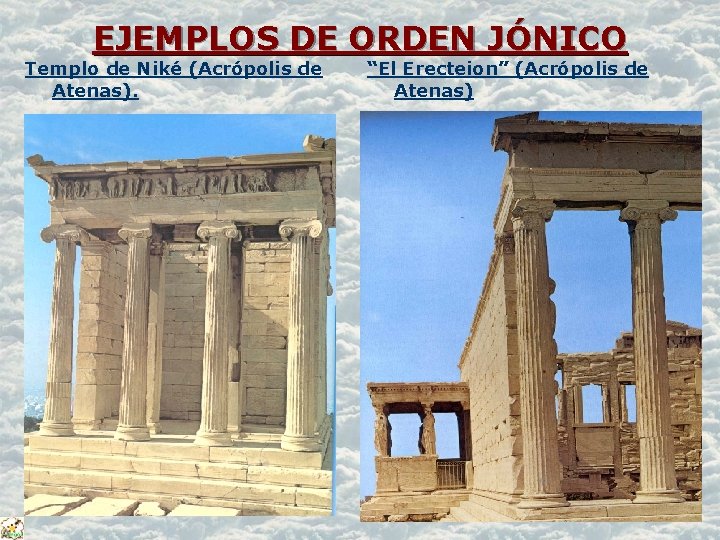 EJEMPLOS DE ORDEN JÓNICO Templo de Niké (Acrópolis de Atenas). “El Erecteion” (Acrópolis de