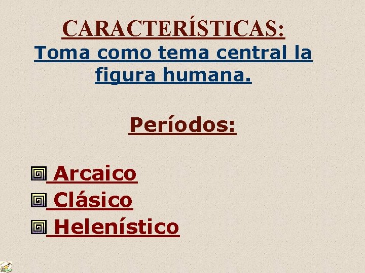 CARACTERÍSTICAS: Toma como tema central la figura humana. Períodos: Arcaico Clásico Helenístico 