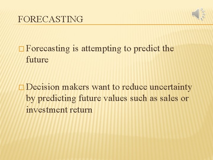 FORECASTING � Forecasting is attempting to predict the future � Decision makers want to