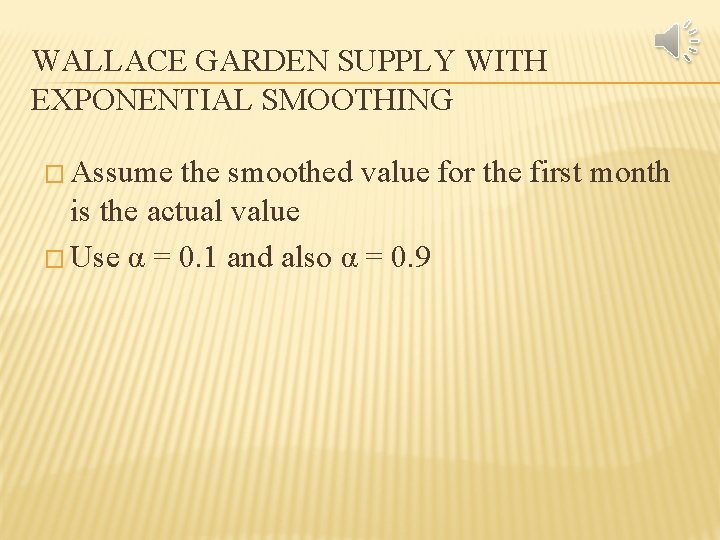 WALLACE GARDEN SUPPLY WITH EXPONENTIAL SMOOTHING � Assume the smoothed value for the first