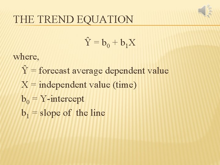 THE TREND EQUATION Ŷ = b 0 + b 1 X where, Ŷ =