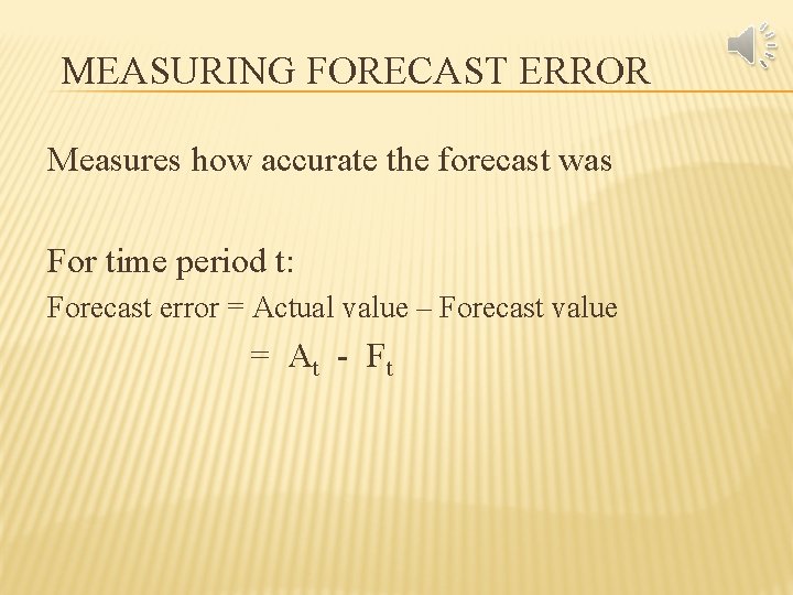 MEASURING FORECAST ERROR Measures how accurate the forecast was For time period t: Forecast