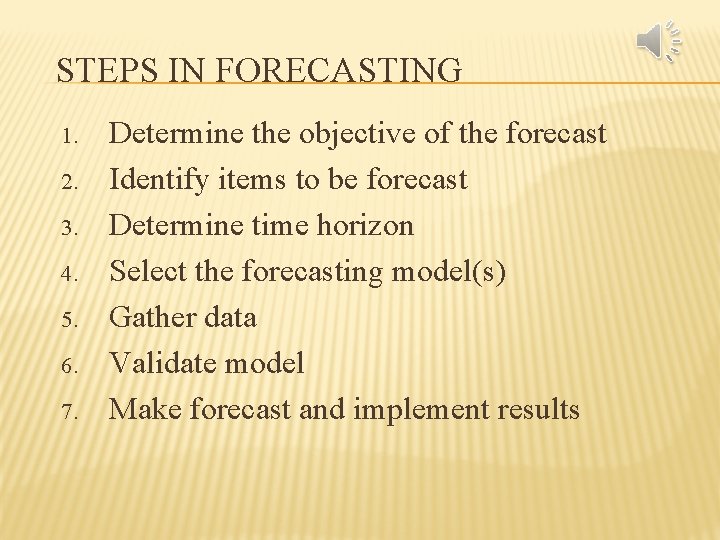 STEPS IN FORECASTING 1. 2. 3. 4. 5. 6. 7. Determine the objective of