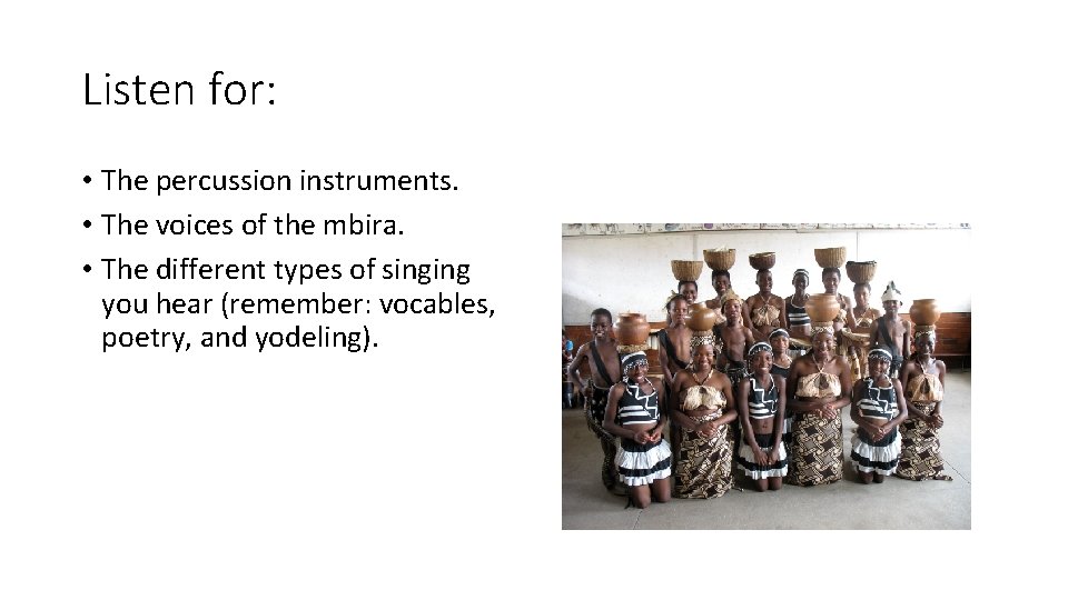 Listen for: • The percussion instruments. • The voices of the mbira. • The