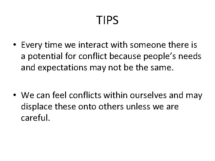 TIPS • Every time we interact with someone there is a potential for conflict