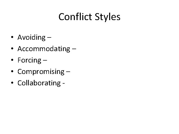 Conflict Styles • • • Avoiding – Accommodating – Forcing – Compromising – Collaborating