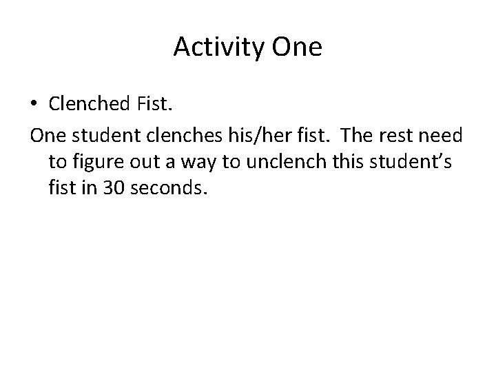 Activity One • Clenched Fist. One student clenches his/her fist. The rest need to