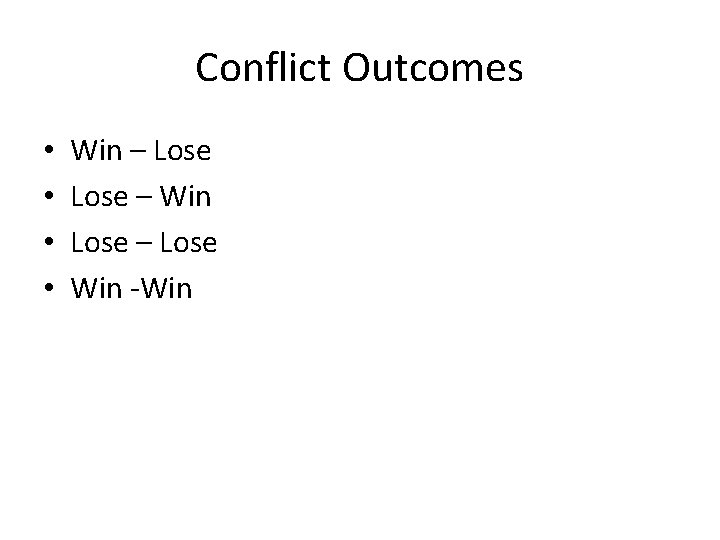 Conflict Outcomes • • Win – Lose – Win Lose – Lose Win -Win
