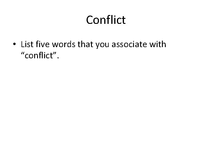 Conflict • List five words that you associate with “conflict”. 