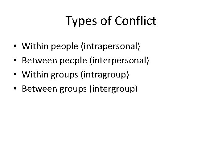 Types of Conflict • • Within people (intrapersonal) Between people (interpersonal) Within groups (intragroup)