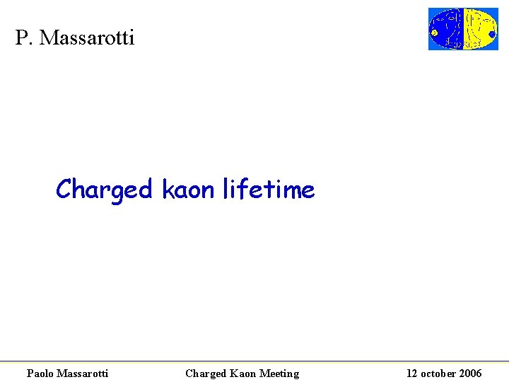 P. Massarotti Charged kaon lifetime Paolo Massarotti Charged Kaon Meeting 12 october 2006 