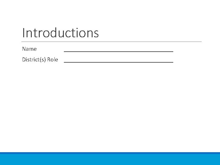 Introductions Name __________________ District(s) Role __________________ 