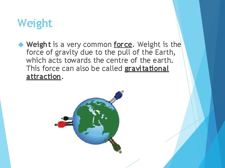 Weight is a very common force. Weight is the force of gravity due to